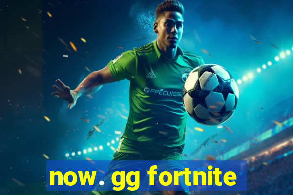 now. gg fortnite